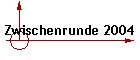 Zwischenrunde 2004